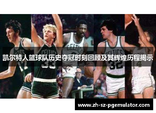凯尔特人篮球队历史夺冠时刻回顾及其辉煌历程揭示
