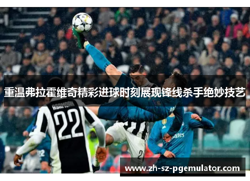 重温弗拉霍维奇精彩进球时刻展现锋线杀手绝妙技艺 重温弗拉霍维奇精彩进球时刻展现锋线杀手绝妙技艺