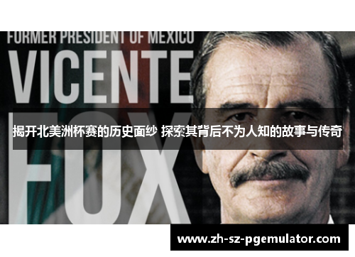 揭开北美洲杯赛的历史面纱 探索其背后不为人知的故事与传奇