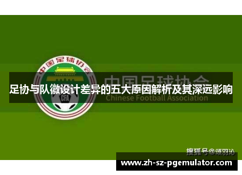 足协与队徽设计差异的五大原因解析及其深远影响