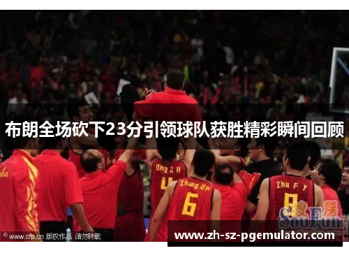 布朗全场砍下23分引领球队获胜精彩瞬间回顾