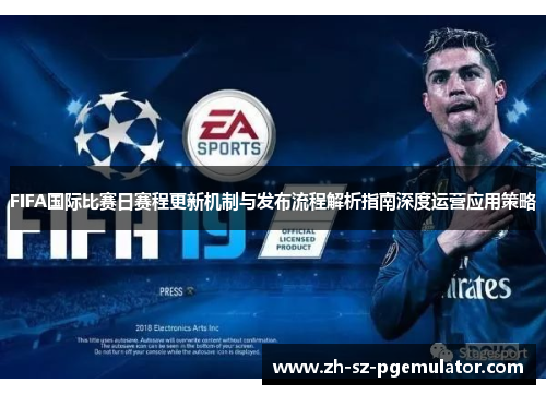 FIFA国际比赛日赛程更新机制与发布流程解析指南深度运营应用策略