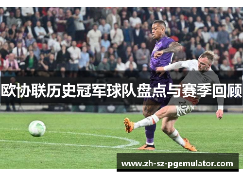 欧协联历史冠军球队盘点与赛季回顾