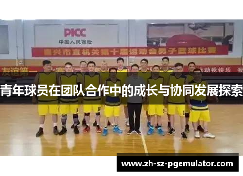 青年球员在团队合作中的成长与协同发展探索 青年球员在团队合作中的成长与协同发展探索
