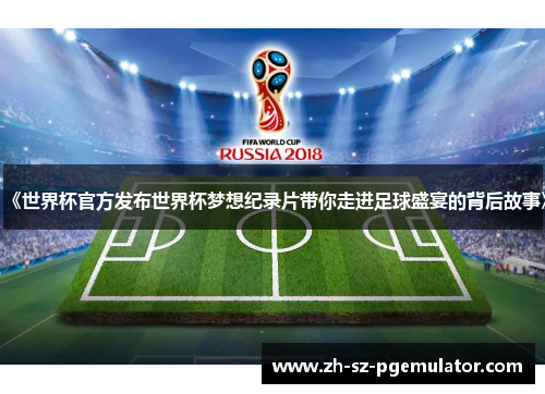 《世界杯官方发布世界杯梦想纪录片带你走进足球盛宴的背后故事》 《世界杯官方发布世界杯梦想纪录片带你走进足球盛宴的背后故事》