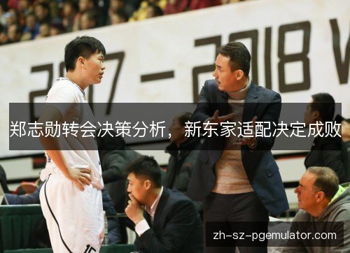 郑志勋转会决策分析，新东家适配决定成败