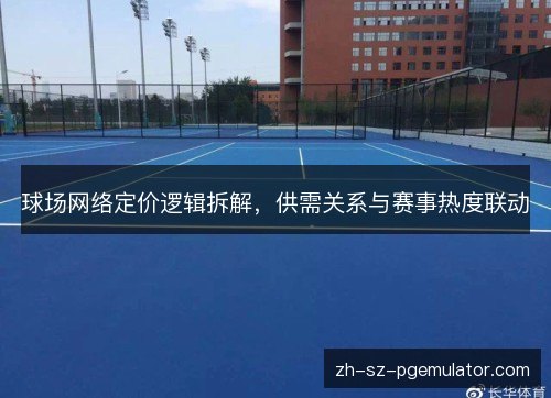 球场网络定价逻辑拆解,供需关系与赛事热度联动 球场网络定价逻辑拆解,供需关系与赛事热度联动